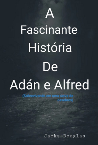 A Fascinante História de Adán e Alfred: Sobrevivendo em uma selva de casebres, de Jacks Douglas. Série Não aplicável Editora Clube de Autores, capa mole, edição 1 em português, 2022