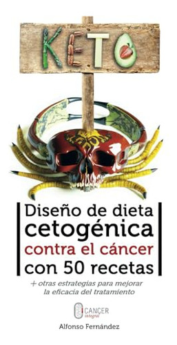 Diseño De Dieta Cetogénica Contra El Cáncer Con 50 Recetas: