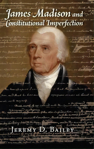 James Madison And Constitutional Imperfection, De Jeremy D. Bailey. Editorial Cambridge University Press, Tapa Dura En Inglés