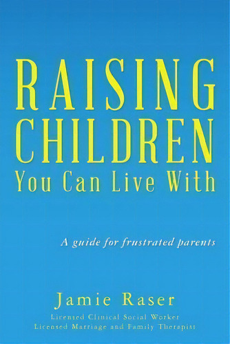 Raising Children You Can Live With, De Jamie Raser. Editorial Createspace Independent Publishing Platform, Tapa Blanda En Inglés