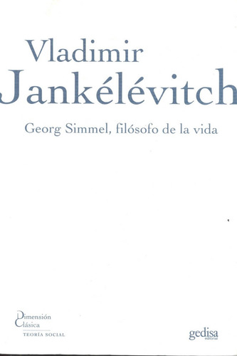 Georg Simmel, filósofo de la vida, de Jankélévitch, Vladimir. Serie Dimensión Clásica Editorial Gedisa en español, 2007