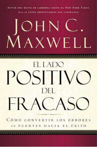 El lado positivo del fracaso: Cómo convertir los errores en puentes hacia el éxito, de Maxwell, John C.. Editorial Grupo Nelson, tapa blanda en español, 2000