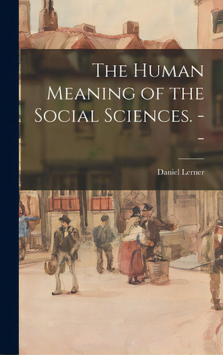 The Human Meaning Of The Social Sciences. --, De Lerner, Daniel. Editorial Hassell Street Pr, Tapa Dura En Inglés