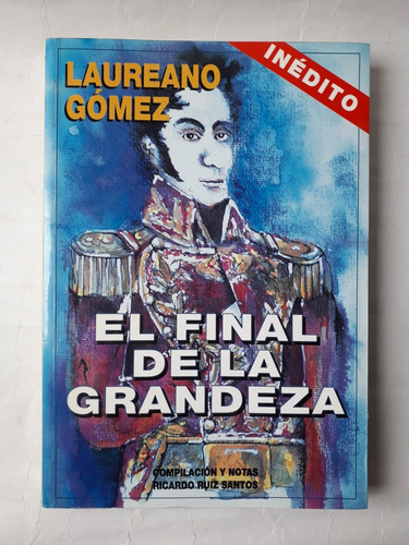 Laureano Gómez : El Final De La Grandeza / Ricardo Ruíz S.