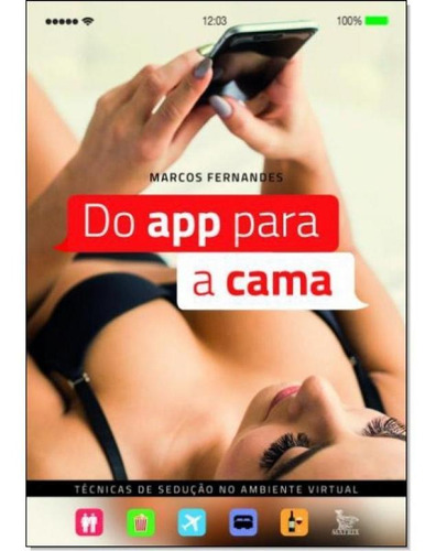 Do App Para a Cama: Técnicas de Sedução no Ambiente Virtu, de Marcos Fernandes. Editora Matrix, capa mole em português