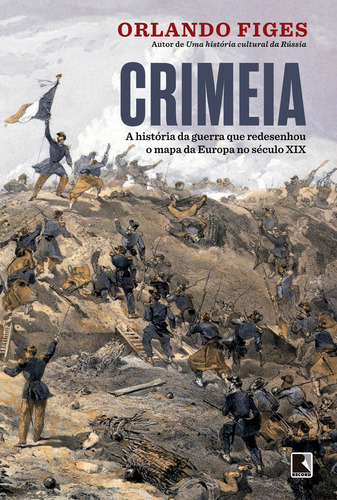 Crimeia: A história da guerra que redesenhou o mapa da Europa no século XIX, de Orlando Figes. Editora Record, capa mole em português, 2019