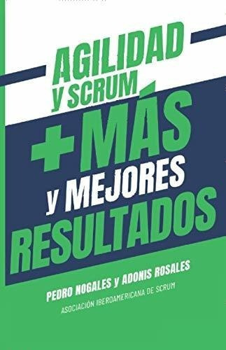 Agilidad Y Scrum, Mas Y Mejores Resultados -..., de Rosales García M.Sc., Mr. Adonis Ricardo. Editorial Independently Published en español