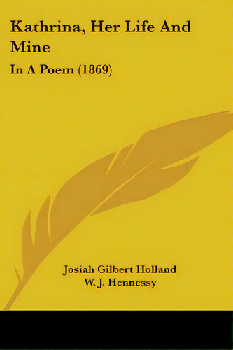 Kathrina, Her Life And Mine: In A Poem (1869), De Holland, Josiah Gilbert. Editorial Kessinger Pub Llc, Tapa Blanda En Inglés