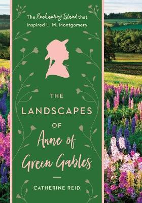 The Landscapes Of Anne Of Green Gables : The Enchanting I...