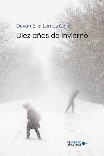 Diez Años De Invierno, De Duvan Eliel Lemus Calix. Editorial Universo De Letras, Tapa Blanda, Edición 1era Edición En Español