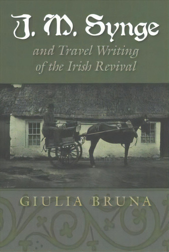 J. M. Synge And Travel Writing Of The Irish Revival, De Giulia Bruna. Editorial Syracuse University Press, Tapa Blanda En Inglés