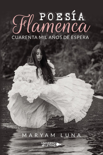 Poesía Flamenca Cuarenta Mil Años De Espera, De Luna , Maryam.., Vol. 1.0. Editorial Universo De Letras, Tapa Blanda, Edición 1.0 En Español, 2022