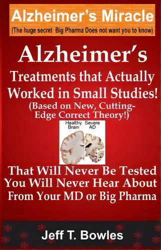 Alzheimer's Treatments That Actually Worked In Small Studies! (based On New, Cutting-edge, Correc..., De Jeff T Bowles. Editorial Createspace Independent Publishing Platform, Tapa Blanda En Inglés