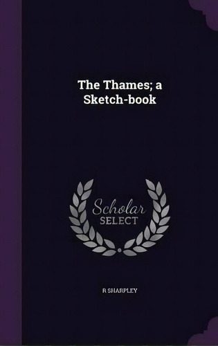 The Thames; A Sketch-book, De R Sharpley. Editorial Palala Press, Tapa Dura En Inglés