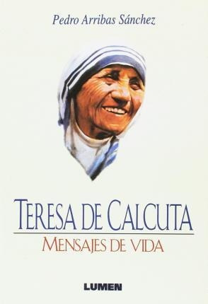 Teresa De Calcuta. Mensajes De Vida - Arribas Sánchez, Pedro