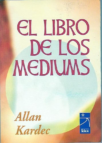 El Libro De Los Médiums, De Allan Kardec. Editorial Kier, Tapa Blanda En Español, 2020