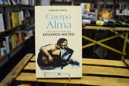 Cuerpo Y Alma. Las Dos Vidas De Eduardo Mateo. Carlos Tapia