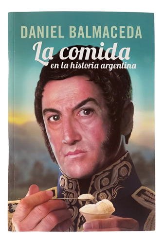 La Comida En La Historia Argentina - Daniel Balmaceda