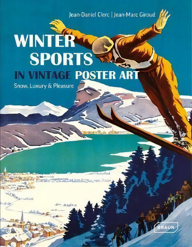 Winter Sports In Vintage Poster Art : Snow, Luxury & Pleasu, De Jean-daniel Clerc. Editorial Braun Publishing Ag En Inglés