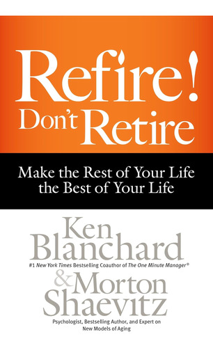 Libro: Refire! Dont Retire: Make The Rest Of Your Life The 