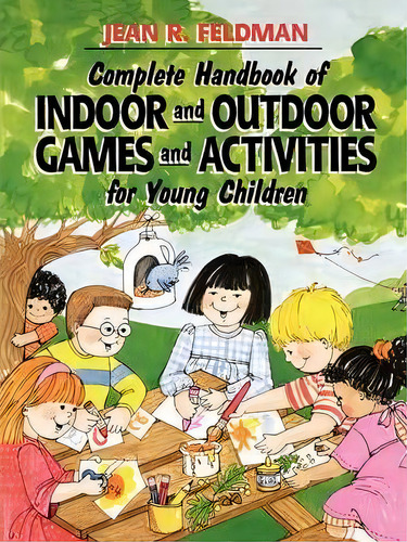 Complete Handbook Of Indoor And Outdoor Games And Activities For Young Children, De Ph.d Jean R. Feldman. Editorial Jossey Bass Inc Publishers Pearson Education Company, Tapa Blanda En Inglés