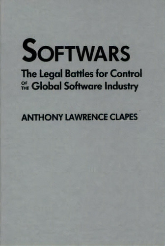 Softwars : The Legal Battles For Control Of The Global Software Industry, De Anthony Lawrence Clapes. Editorial Abc-clio, Tapa Dura En Inglés