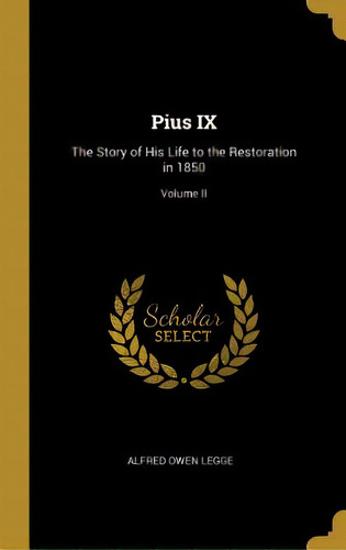 Pius Ix: The Story Of His Life To The Restoration In 1850; Volume Ii, De Legge, Alfred Owen. Editorial Wentworth Pr, Tapa Dura En Inglés