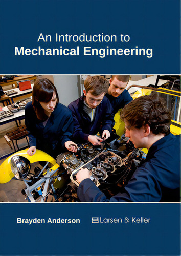 An Introduction To Mechanical Engineering, De Anderson, Brayden., Vol. 1. Editorial Larsen & Keller Education, Tapa Dura En Inglés