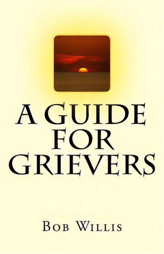 A Guide For Grievers, De Willis, Bob. Editorial Createspace, Tapa Blanda En Inglés