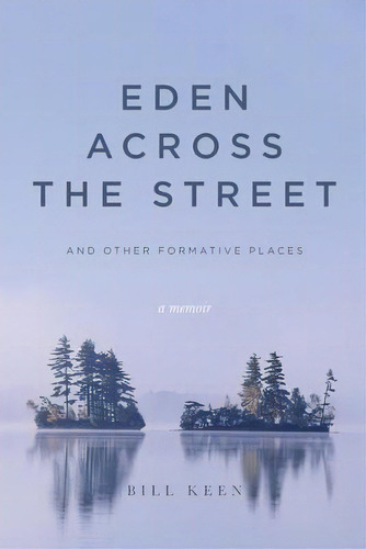 Eden Across The Street And Other Formative Places : A Memoir, De Bill Keen. Editorial Palmetto Publishing, Tapa Blanda En Inglés