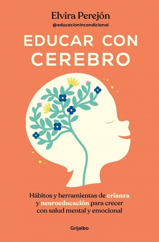 Educar Con Cerebro: Hábitos Y Herramientas De Crianza Y Neuroeducación Para Crecer Con Salud Mental Y Emocional, De Perejon, Elvira. Editorial Grijalbo, Tapa Blanda En Español, 2025