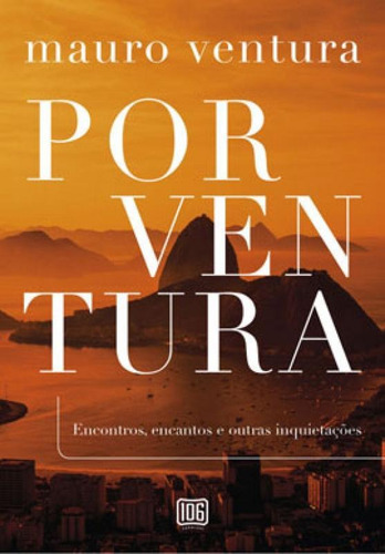 Porventura: Encontros, Encantos E Outras Inquietações, De Ventura, Mauro. Editora 106 Editora, Capa Mole Em Português