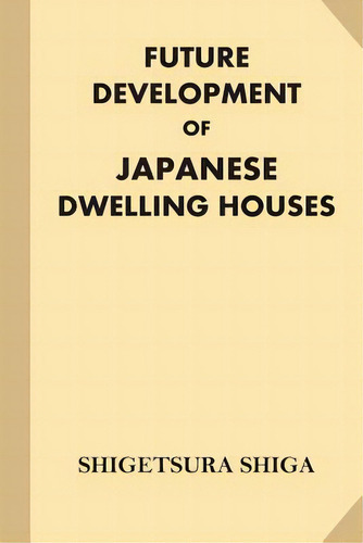 Future Development Of Japanese Dwelling Houses, De Shiga, Shigetsura. Editorial Createspace, Tapa Blanda En Inglés