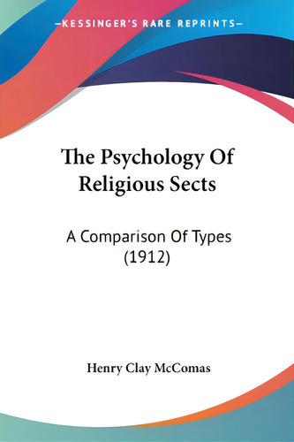 The Psychology Of Religious Sects: A Comparison Of Types (1912), De Mccomas, Henry Clay., Vol. 1. Editorial Kessinger Pub Llc, Tapa Blanda En Inglés