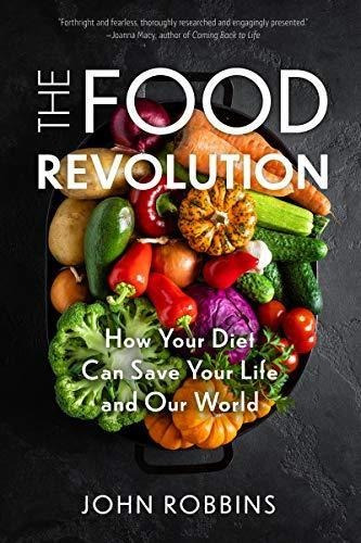 The Food Revolution: How Your Diet Can Save Your Life And Ou