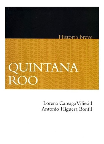 Quintana Roo. Historia Breve |r| Careaga Viliesi