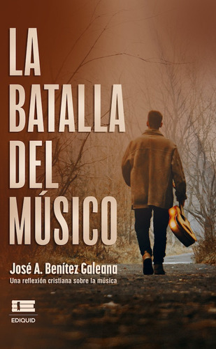 La Batalla Del Músico, De José A.benítez Galeana. Editorial Ediquid, Tapa Blanda En Español, 2022