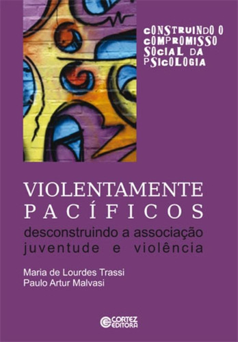 Violentamente pacíficos: desconstruindo a associação juventude e violência, de Trassi, Maria de Lourdes. Cortez Editora e Livraria LTDA, capa mole em português, 2010