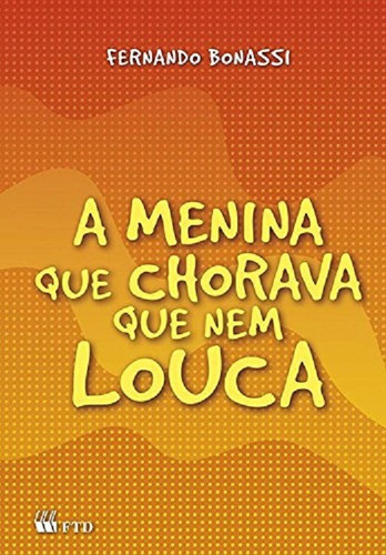 A Menina Que Chorava Que Nem Louca, De Bonassi, Fernando., Vol. N/a. Editora Ftd Educação, Capa Mole Em Português, 2018