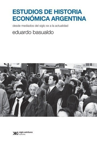 Estudios De Historia Económica Argentina - Eduardo Basualdo