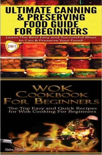 Ultimate Canning & Preserving Food Guide For Beginners & Wok Cookbook For Beginners, De Claire Daniels. Editorial Createspace Independent Publishing Platform, Tapa Blanda En Inglés