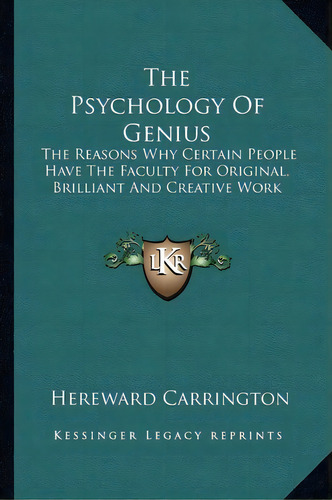 The Psychology Of Genius : The Reasons Why Certain People Have The Faculty For Original, Brillian..., De Hereward Carrington. Editorial Kessinger Publishing, Tapa Blanda En Inglés