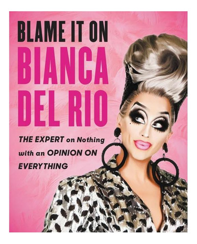 Libro: Blame It On Bianca Del Rio: The Expert On Nothing Wit