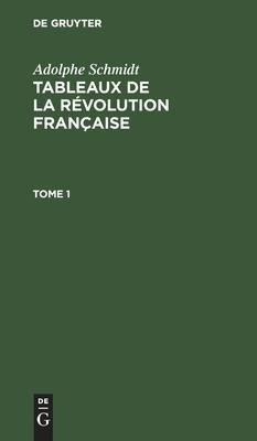 Adolphe Schmidt: Tableaux De La Revolution Francaise. Tom...