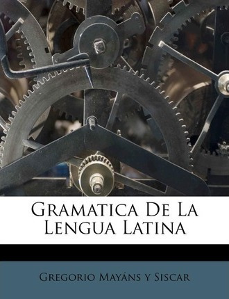 Libro Gramatica De La Lengua Latina - Gregorio Mayans Y S...