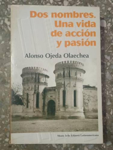 Dos Nombres, Una Vida De Acción Y Pasión - Alonso Ojeda O