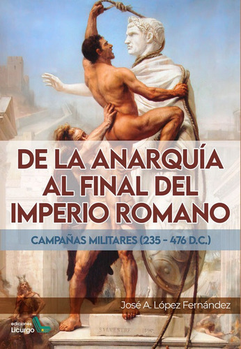 De La Anarquia Al Final Del Imperio Romano, De Lopez Fernandez, Jose Antonio. Editorial Ediciones Licurgo, Tapa Blanda En Español