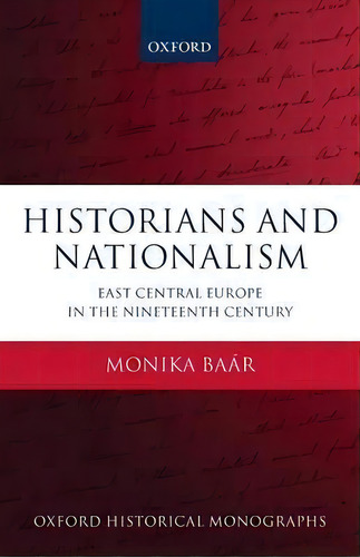 Historians And Nationalism, De Monika Baar. Editorial Oxford University Press, Tapa Blanda En Inglés
