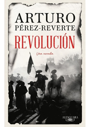 Revolucion Una Novela - Arturo Perez Reverte - Alfaguara