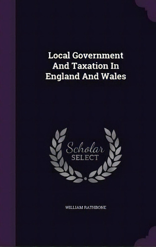 Local Government And Taxation In England And Wales, De William Rathbone. Editorial Palala Press, Tapa Dura En Inglés